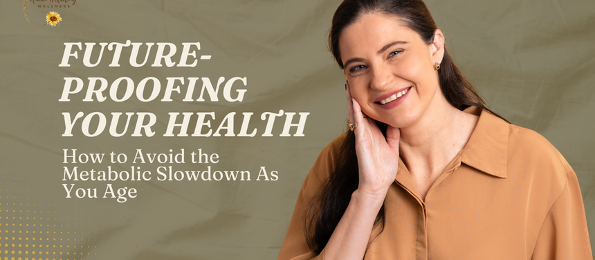 Future-Proofing Your Health: How to Avoid the Metabolic Slowdown As You Age