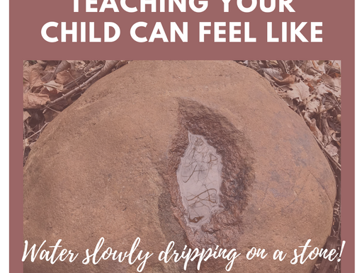 Teaching your child is like water slowly dripping on a stone!