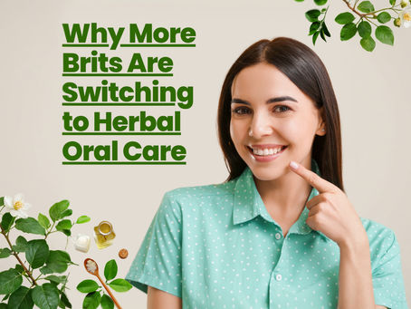Why More Brits Are Switching to Herbal Oral Care