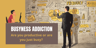 Busyness Addiction– Are you productive or are you just busy?
