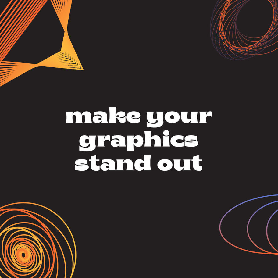 Make Your Graphics Stand Out text on black background, abstract graphics and design.