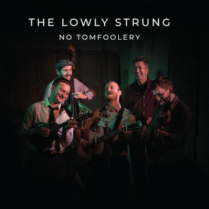 ALBUM REVIEW: THE LOWLY STRUNG - NO TOMFOOLERY