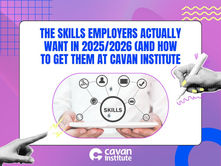 The Skills Employers Actually Want in 2025/2026 (And How to Get Them at Cavan Institute)
