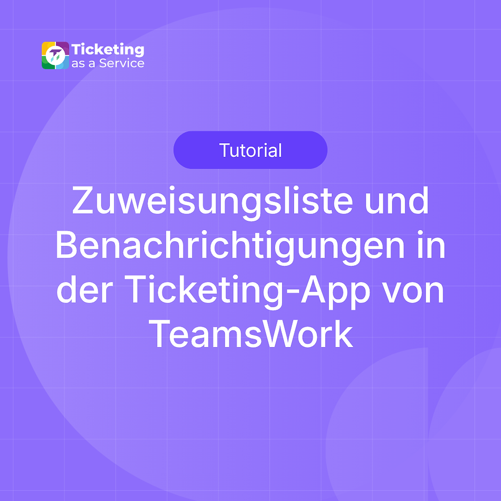Zuweisungsliste und Benachrichtigungen in der Ticketing-App von TeamsWork