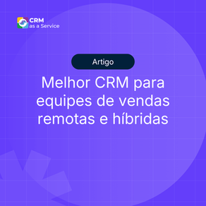Melhor CRM para equipes de vendas remotas e híbridas