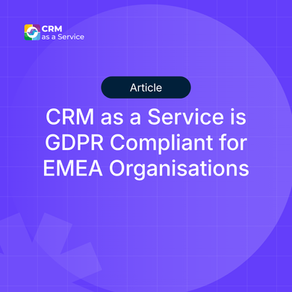 CRM as a Service Is GDPR Compliant for EMEA Organisations