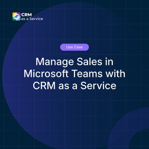 Manage Sales in Microsoft Teams with CRM as a Service