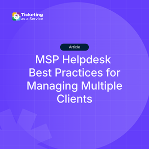 MSP Helpdesk Best Practices for Managing Multiple Clients