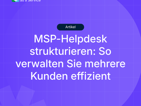 MSP-Helpdesk strukturieren: So verwalten Sie mehrere Kunden effizient