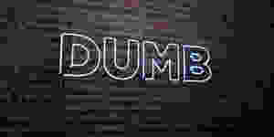 DUMB stands for Don't Understand My Business