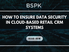 Comment assurer la sécurité des données dans les systèmes CRM retail basés sur le cloud