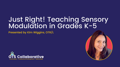 • Alt text: “Slide titled ‘Just Right! Teaching Sensory Modulation in Grades K-5’ presented by Kim Wiggins, OTR/L. The slide has a purple background with the OTS Collaborative logo.”