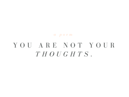 (A poem) You are not your Thoughts.