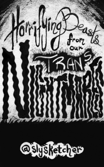 Zine published under the pen name slysketcher that explores the monsters that plague our sweet trans dreamers.