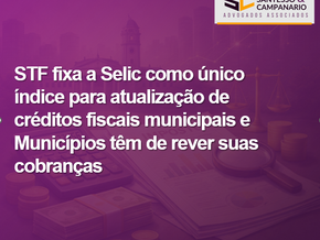 STF fixa a Selic como único índice para atualização de créditos fiscais municipais e Municípios tem de rever suas cobranças.