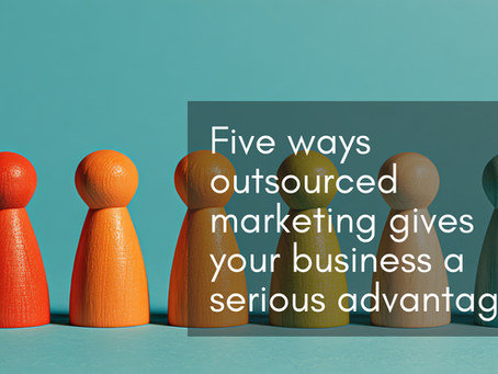 Five ways outsourced marketing gives your business a serious advantage