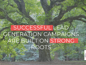 Successful lead generation campaigns are built on strong roots