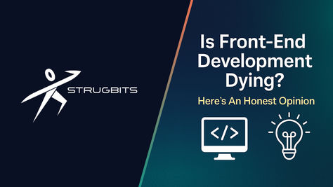 Is Front End Development Dying? Here's An Honest Opinion