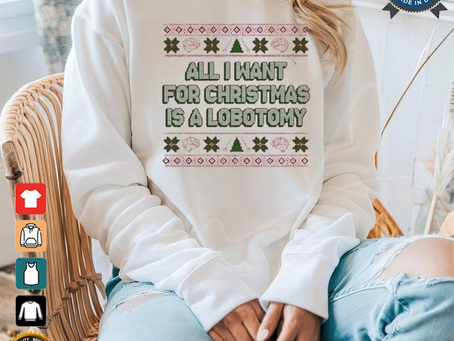 All I want for Christmas is a lobotomy sweater shirt