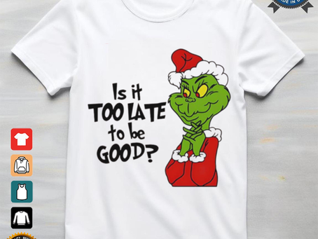 Grinch Christmas is it too late to be good
