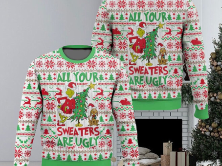 All Your Sweaters Are Ugly Grnch Ugly Christmas Sweater