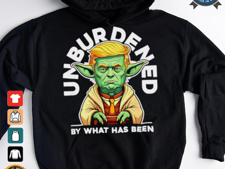 Trump Yoda Troda Unburdened by what has been shirt
