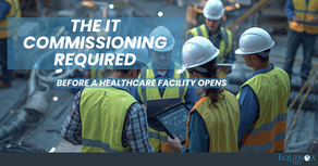 The IT Commissioning Required Before a Healthcare Facility Opens