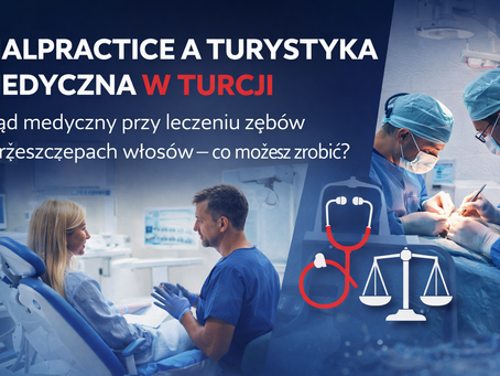 Malpractice a turystyka medyczna w Turcji – błąd medyczny przy leczeniu stomatologicznym i przeszczepach włosów