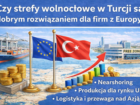 Strefy wolnocłowe w Turcji jako rozwiązanie dla firm z Europy – nearshoring i produkcja dla rynku UE.
