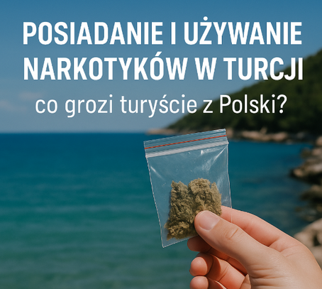 Posiadanie i używanie narkotyków w Turcji – co grozi turyście z Polski?