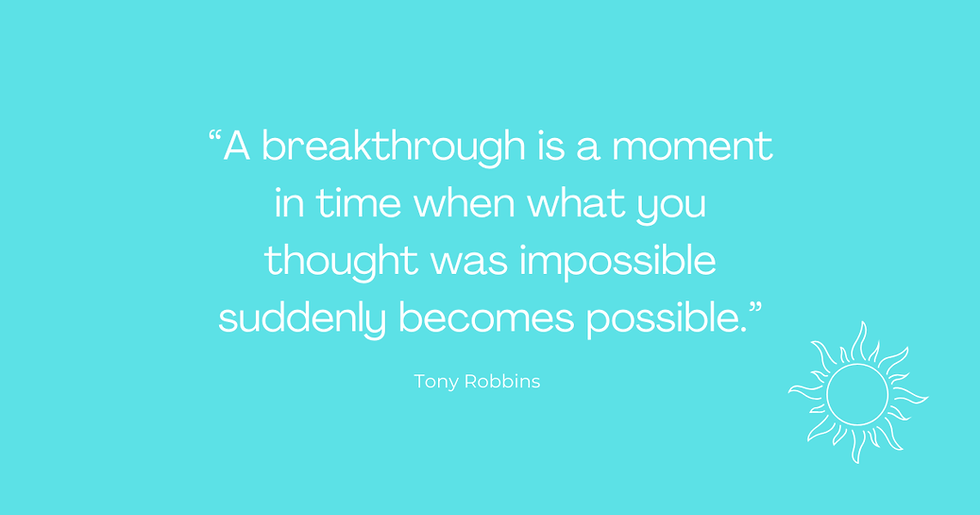 A breakthrough is a moment in time when what you thought was impossible suddenly becomes possible