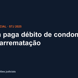 Débitos de condomínio em leilão: o arrematante ainda responde? O que diz o STJ em 2025
