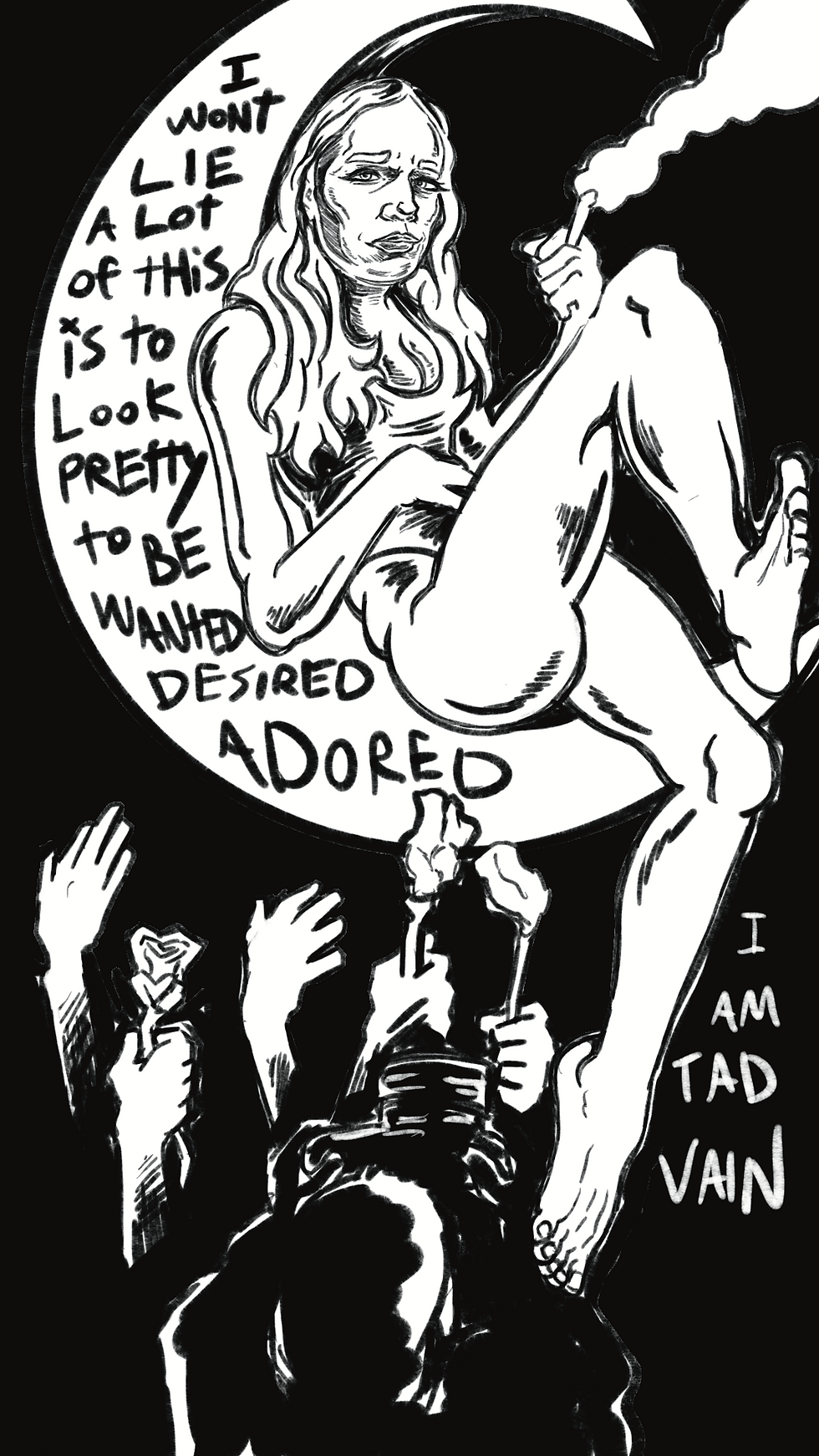 Black-and-white illustration of a nude figure sitting on a crescent moon holding a cigarette. Handwritten text surrounds them, while a crowd of raised hands below reaches up offering flowers. The phrases read "I won't lie, a lot of this is to look pretty, to be wanted, desired and adored" and “I am tad vain.”
