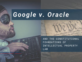Event Video: Google v. Oracle and the Constitutional Foundations of IP Law