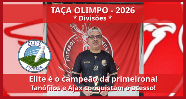 TAÇA OLIMPO 2026 - DIVISÕES: Elite é o campeão da primeirona! Tanófilos e Ajax conquistam o acesso!