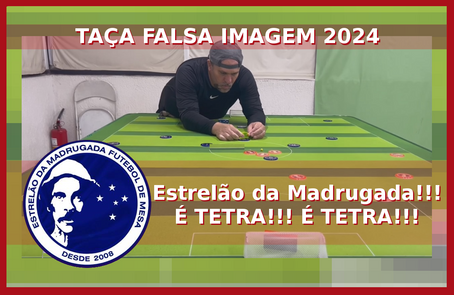 TAÇA FALSA IMAGEM 2024: Estrelão da Madrugada!!! É TETRA!!! É TETRA!!!