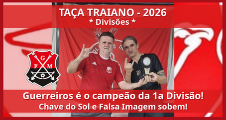 TAÇA TRAIANO 2026 - DIVISÕES: Guerreiros é campeão da 1a Divisão! Chave do Sol e Falsa Imagem sobem!