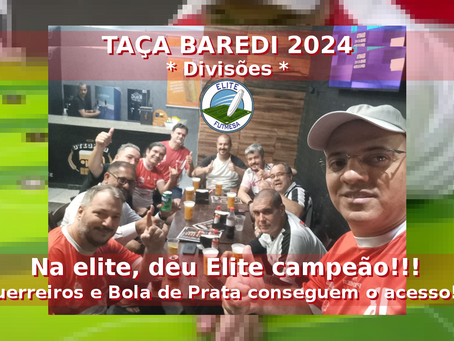 TAÇA BAREDI 2024 - DIVISÕES: Na elite, deu Elite campeão!!! Guerreiros e Bola de Prata conseguem o acesso!!!
