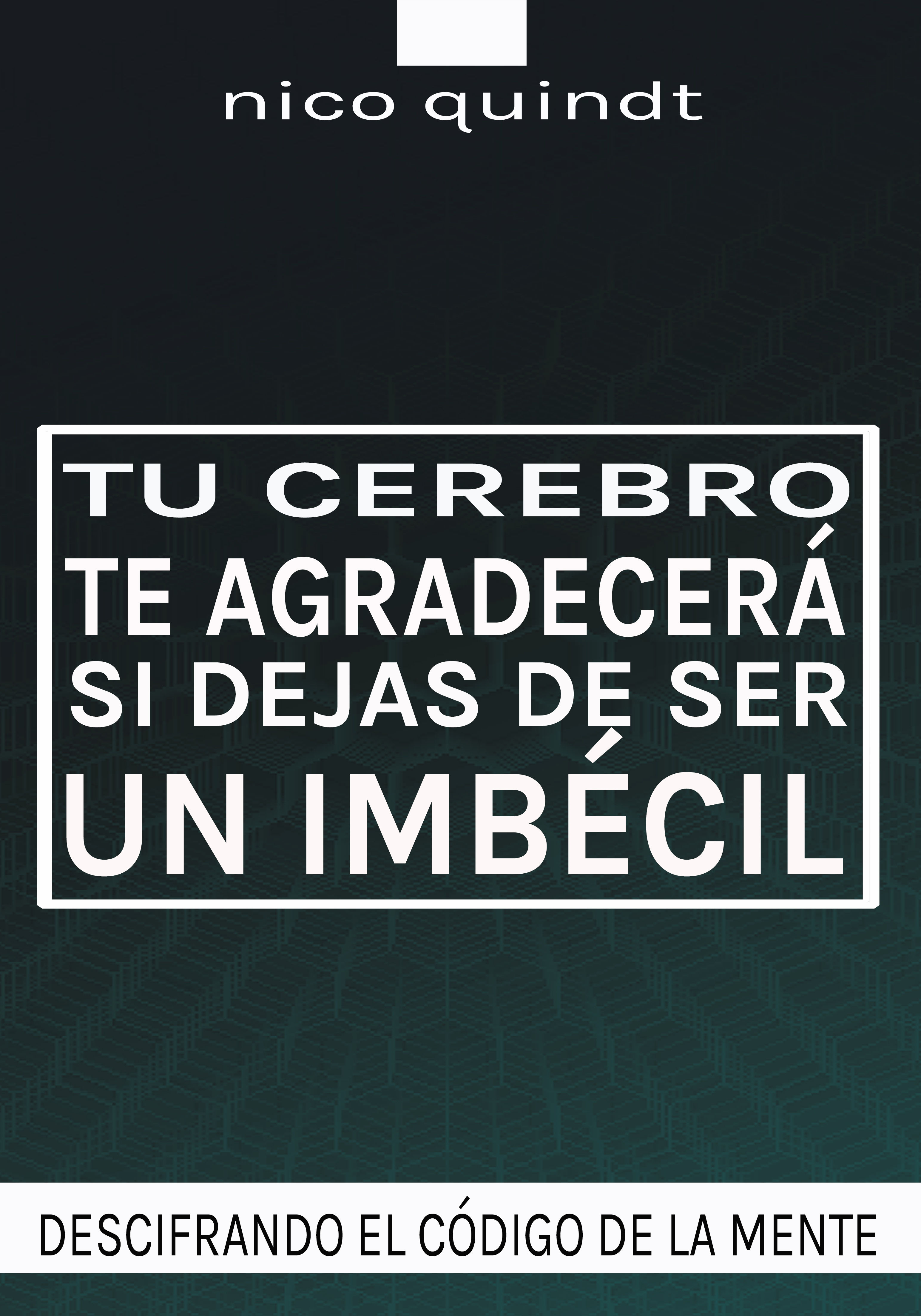 TU CEREBRO TE AGRADECERA SI DEJAS DE SER UN IMBECIL
