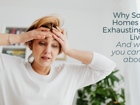 Why Some Homes Are Exhausting to Live In And What You Can Do About It