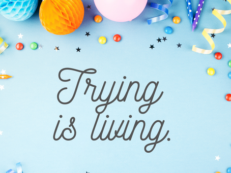 Trying is Living