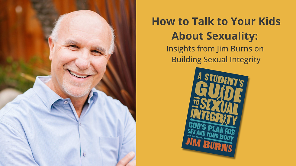 How to Talk to Your Kids About Sexuality: Insights from Jim Burns on Building Sexual Integrity
