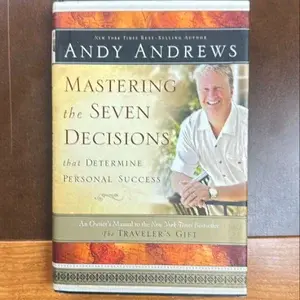 MASTERING THE SEVEN DECISIONS THAT DETERMINE PERSONAL SUCCESS