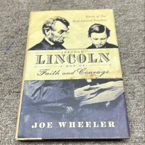 ABRAHAM LINCOLN, A MAN OF FAITH AND COURAGE