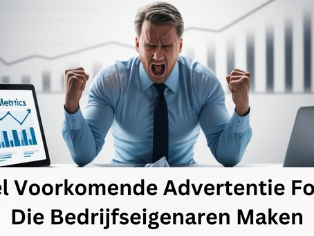 3 Veel Voorkomende Advertentie Fouten Die Bedrijfseigenaren Maken (En Hoe Je Deze Kunt Vermijden)