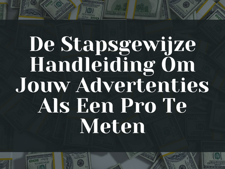 De Eenvoudige Stapsgewijze Handleiding Om Jouw Advertenties Als Een Pro Te Meten