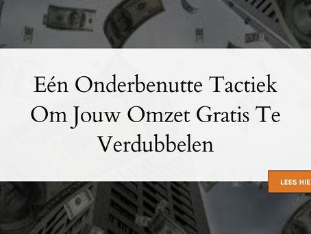 Eén Onderbenutte Tactiek Om Jouw Omzet Gratis Te Verdubbelen