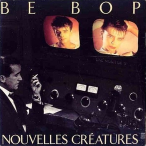 NOUVELLES CREATURES Be Bop