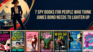 7 Spy Books for People Who Think James Bond Needs to Lighten Up