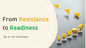 From Resistance to Readiness